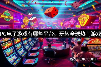 PG电子游戏有哪些平台，玩转全球热门游戏